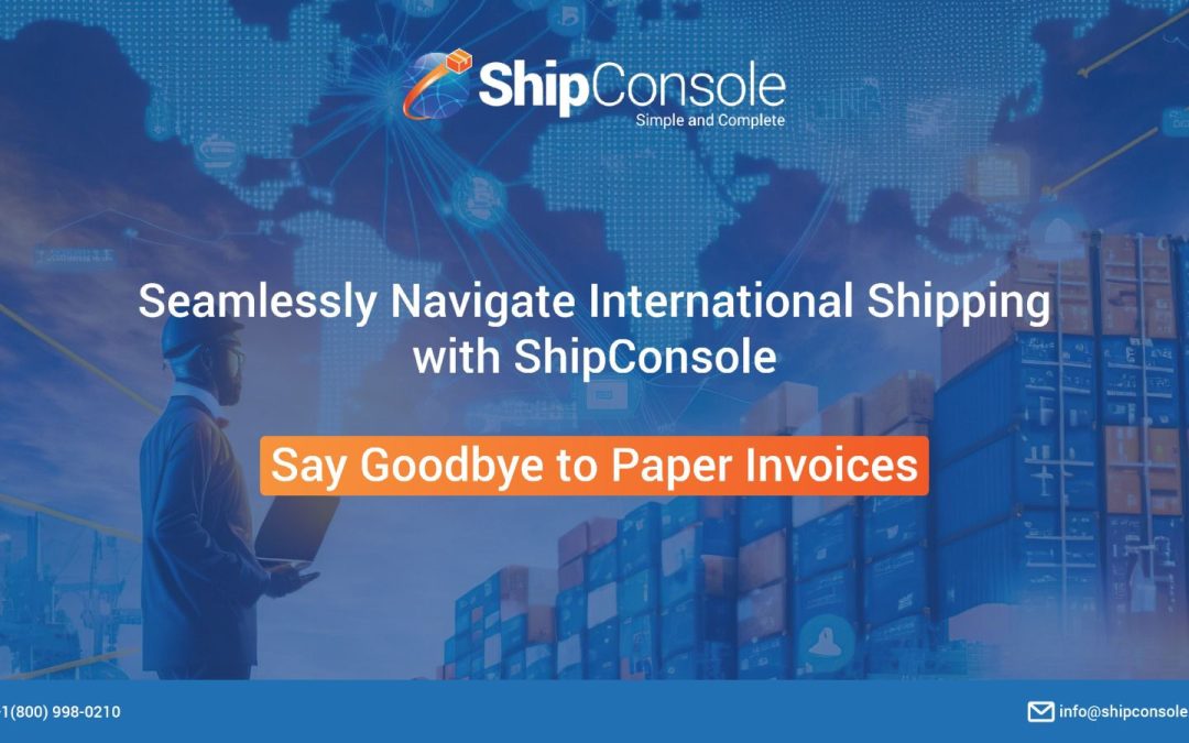 Seamlessly Navigate International Shipping with ShipConsole: Say Goodbye to Paper Invoices