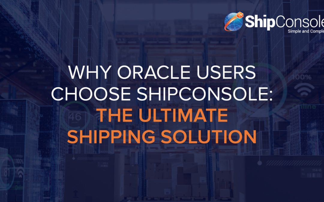 Why Oracle Users Choose ShipConsole: The Ultimate Shipping Solution