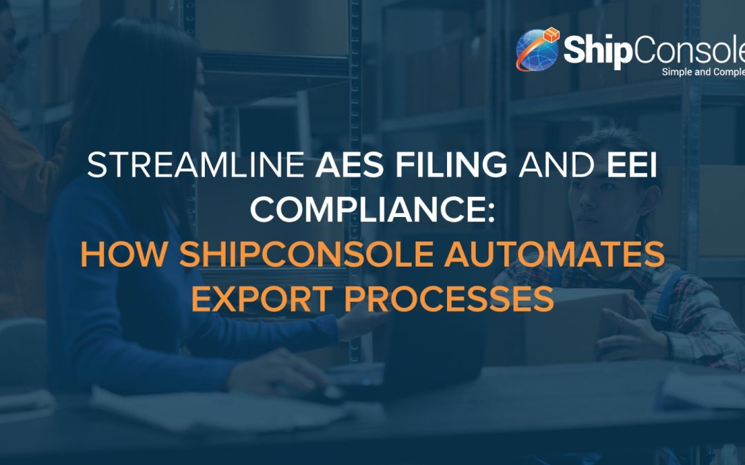 Streamline AES Filing and EEI Compliance: How ShipConsole Automates Export Processes