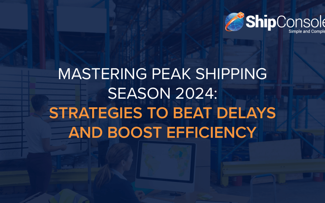 Mastering Peak Shipping Season 2024: Strategies to Beat Delays and Boost Efficiency